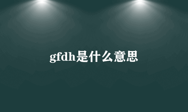 gfdh是什么意思