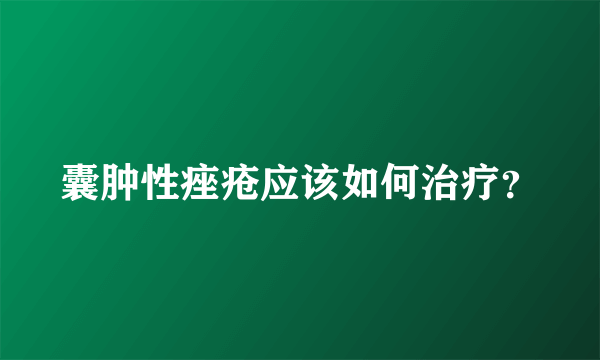 囊肿性痤疮应该如何治疗？