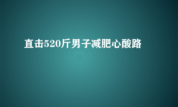 直击520斤男子减肥心酸路 