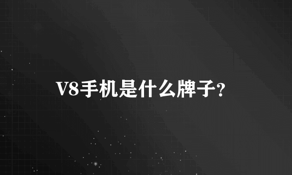 V8手机是什么牌子？