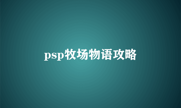 psp牧场物语攻略