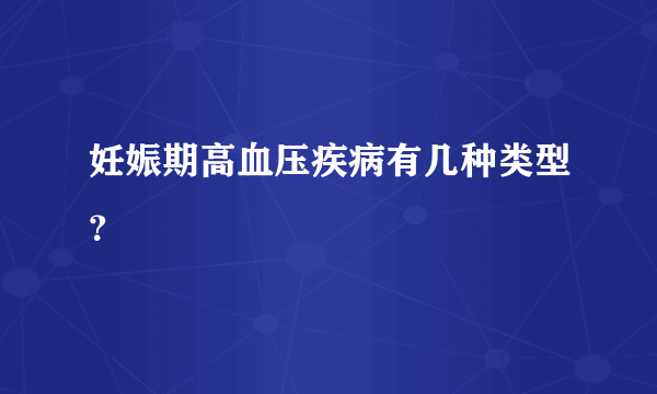 妊娠期高血压疾病有几种类型？