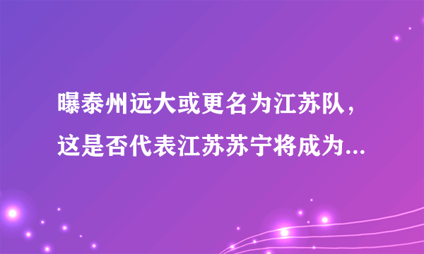 曝泰州远大或更名为江苏队，这是否代表江苏苏宁将成为过去式？