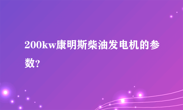 200kw康明斯柴油发电机的参数？