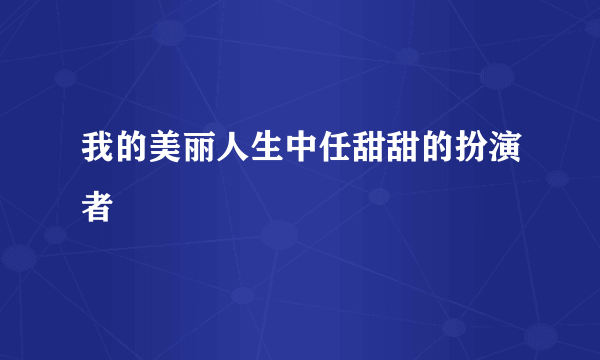 我的美丽人生中任甜甜的扮演者