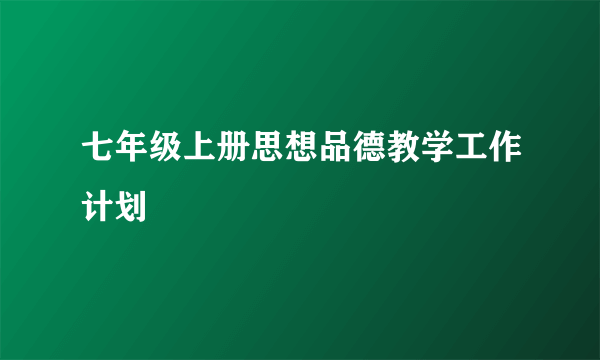 七年级上册思想品德教学工作计划