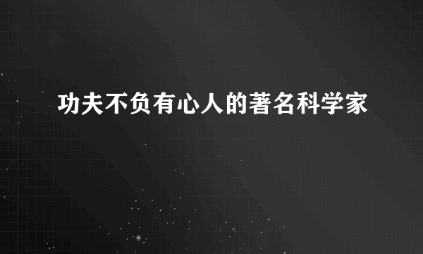 功夫不负有心人的著名科学家