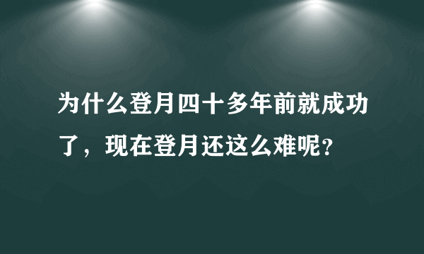 为什么登月四十多年前就成功了，现在登月还这么难呢？