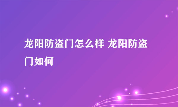 龙阳防盗门怎么样 龙阳防盗门如何