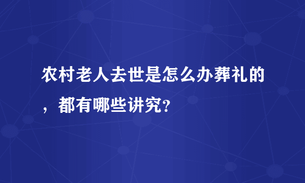 农村老人去世是怎么办葬礼的，都有哪些讲究？