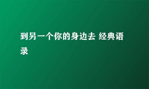 到另一个你的身边去 经典语录