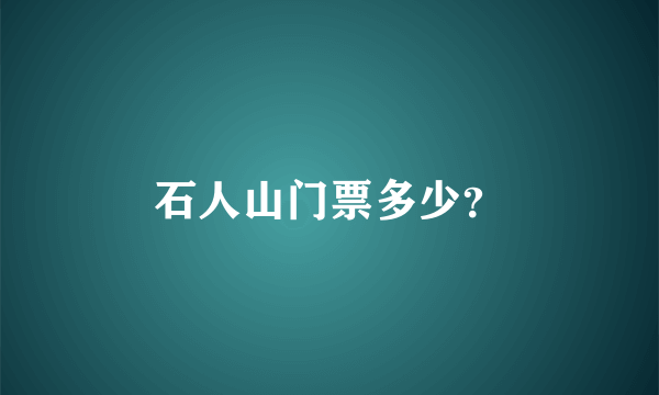 石人山门票多少？