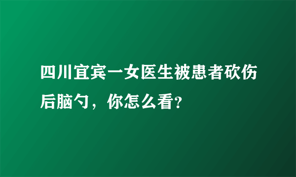 四川宜宾一女医生被患者砍伤后脑勺，你怎么看？