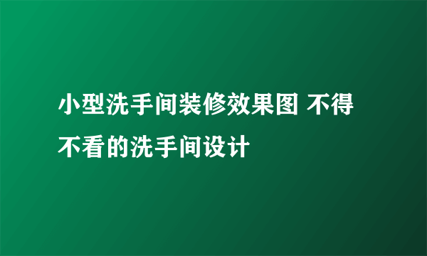 小型洗手间装修效果图 不得不看的洗手间设计