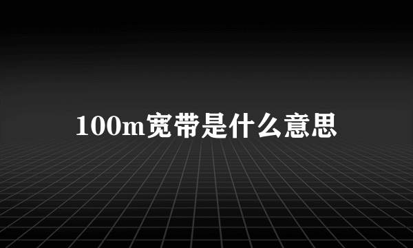 100m宽带是什么意思