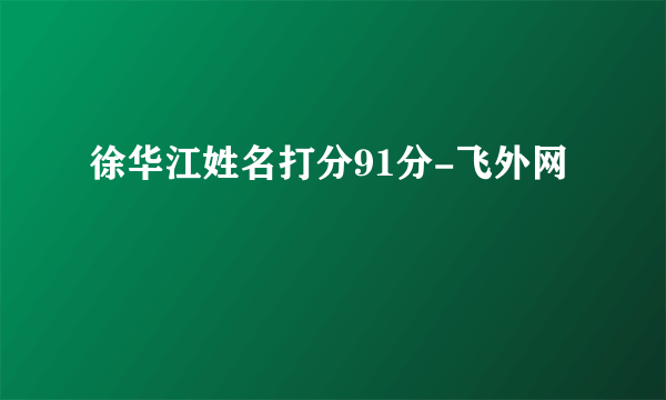 徐华江姓名打分91分-飞外网