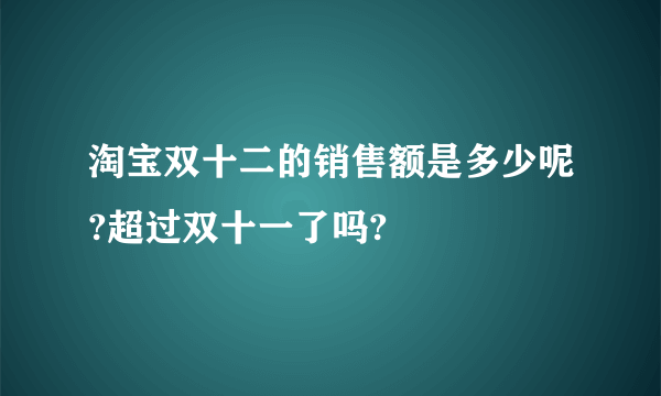 淘宝双十二的销售额是多少呢?超过双十一了吗?