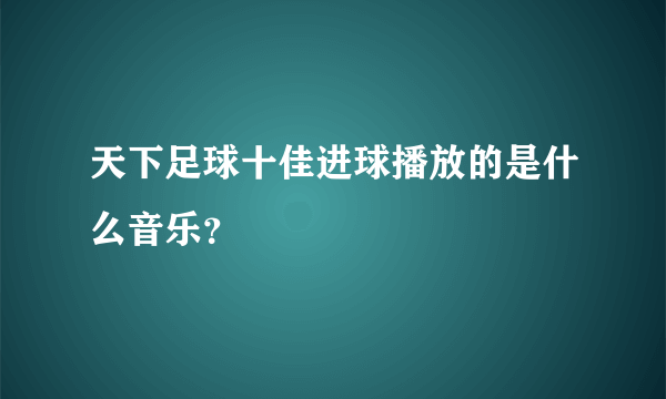 天下足球十佳进球播放的是什么音乐？