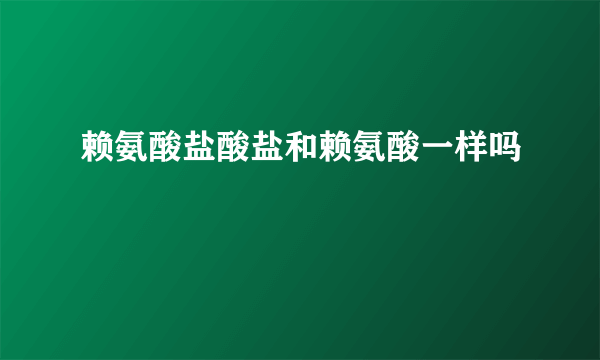 赖氨酸盐酸盐和赖氨酸一样吗