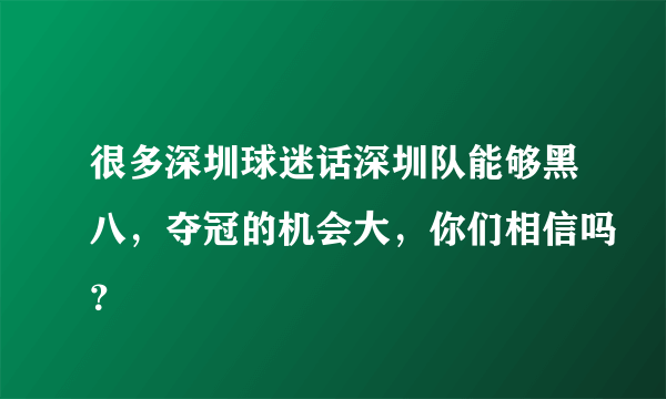 很多深圳球迷话深圳队能够黑八，夺冠的机会大，你们相信吗？