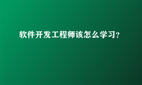 软件开发工程师该怎么学习？