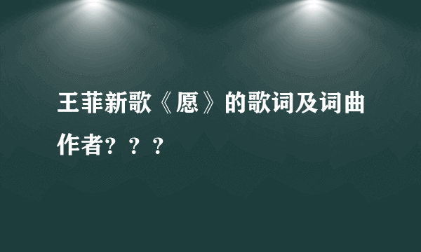 王菲新歌《愿》的歌词及词曲作者？？？