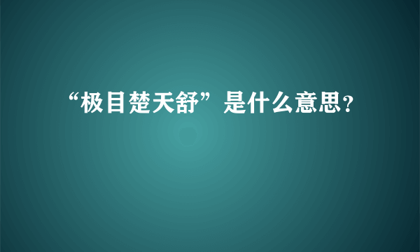 “极目楚天舒”是什么意思？