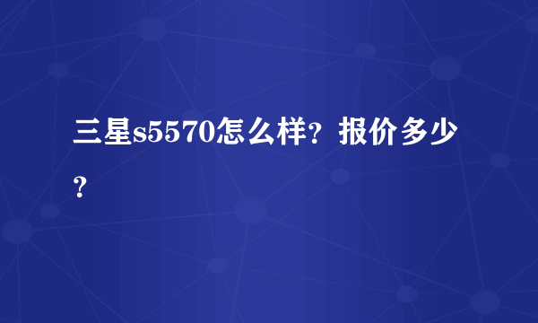 三星s5570怎么样？报价多少？