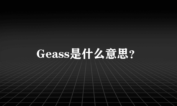 Geass是什么意思？