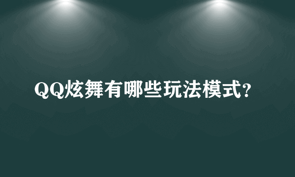 QQ炫舞有哪些玩法模式？