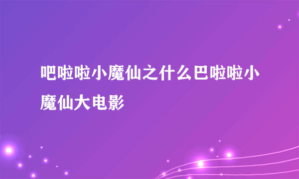 吧啦啦小魔仙之什么巴啦啦小魔仙大电影