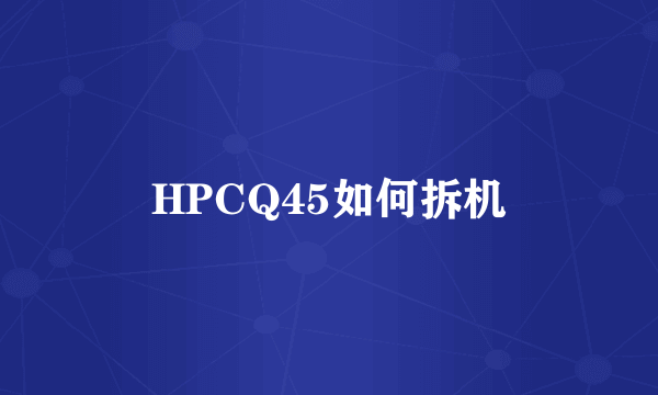 HPCQ45如何拆机