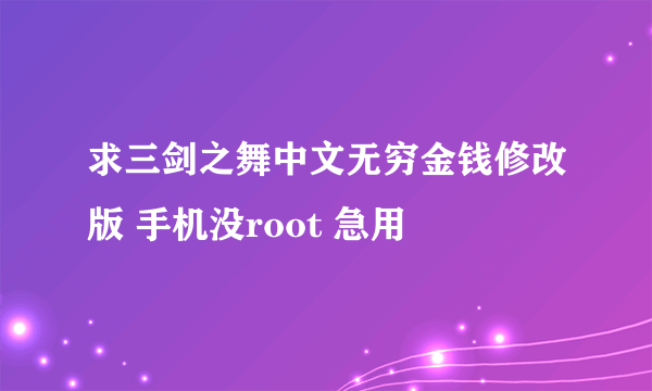 求三剑之舞中文无穷金钱修改版 手机没root 急用