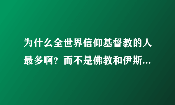 为什么全世界信仰基督教的人最多啊？而不是佛教和伊斯兰教啊？