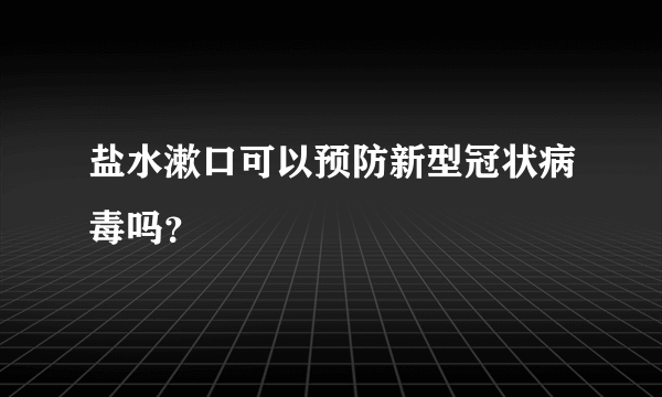 盐水漱口可以预防新型冠状病毒吗？