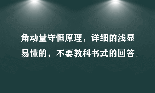 角动量守恒原理，详细的浅显易懂的，不要教科书式的回答。