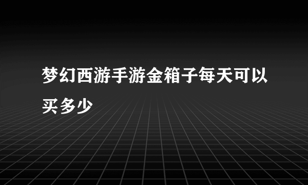 梦幻西游手游金箱子每天可以买多少