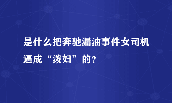 是什么把奔驰漏油事件女司机逼成“泼妇”的？