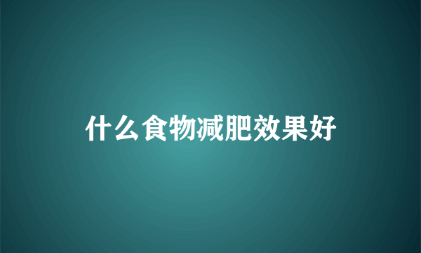 什么食物减肥效果好