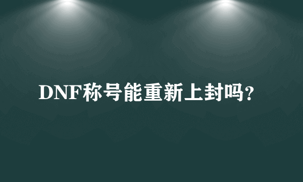 DNF称号能重新上封吗？