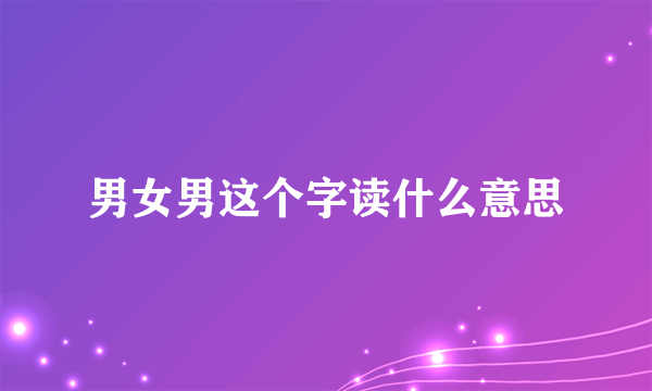 男女男这个字读什么意思