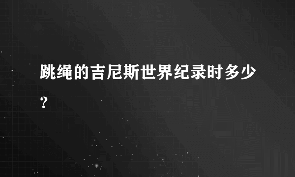 跳绳的吉尼斯世界纪录时多少？