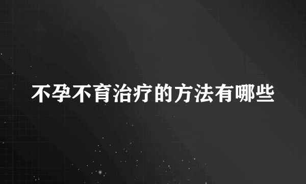 不孕不育治疗的方法有哪些