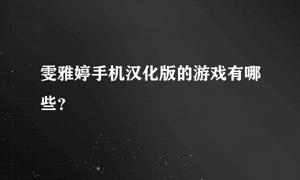 雯雅婷手机汉化版的游戏有哪些？