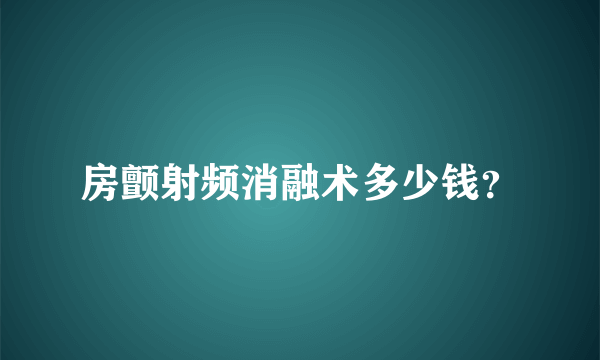 房颤射频消融术多少钱？