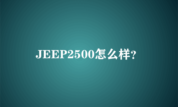 JEEP2500怎么样？