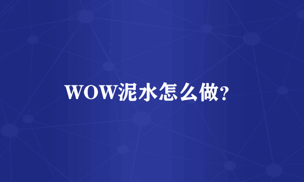 WOW泥水怎么做？