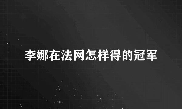 李娜在法网怎样得的冠军