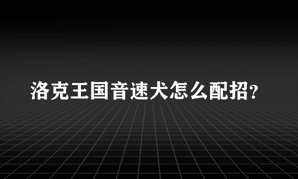 洛克王国音速犬怎么配招？