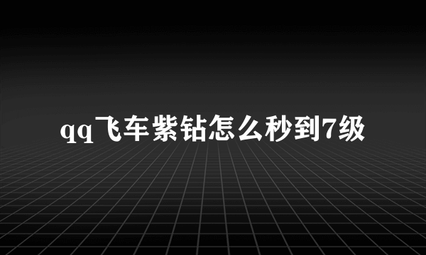 qq飞车紫钻怎么秒到7级